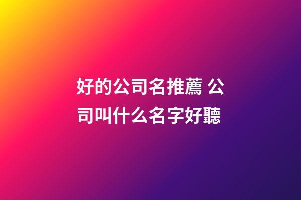 好的公司名推薦 公司叫什么名字好聽-第1張-公司起名-玄機派
